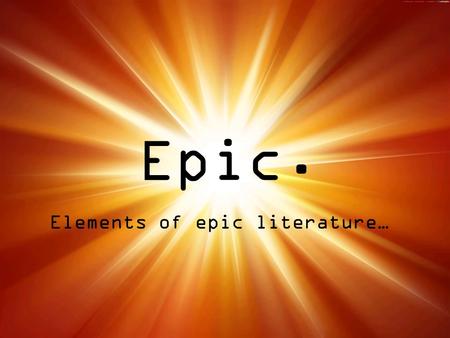 Elements of epic literature…