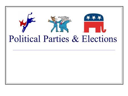 Political Parties & Elections. Political Parties Political Parties are organizations of people who want to influence government by getting people elected.