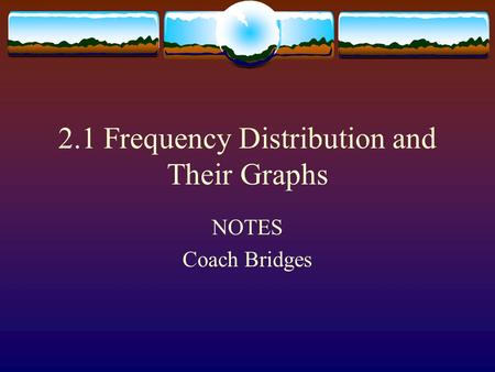 2.1 Frequency Distribution and Their Graphs NOTES Coach Bridges.