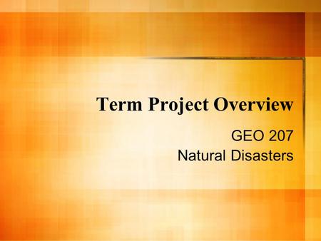 Term Project Overview GEO 207 Natural Disasters. Introduction Description of the hazard and area you are discussing. The area should be a community (town,