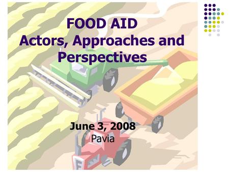 FOOD AID Actors, Approaches and Perspectives June 3, 2008 Pavia.
