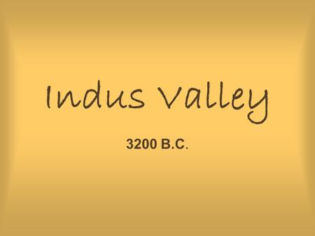 Indus Valley 3200 B.C..