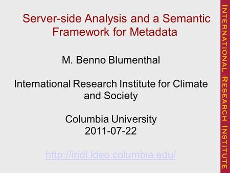 Server-side Analysis and a Semantic Framework for Metadata M. Benno Blumenthal International Research Institute for Climate and Society Columbia University.