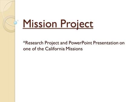 Mission Project *Research Project and PowerPoint Presentation on one of the California Missions.