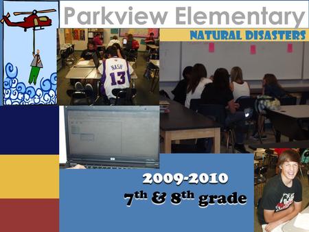 Natural Disasters 2009-2010 7 th & 8 th grade Parkview Elementary.