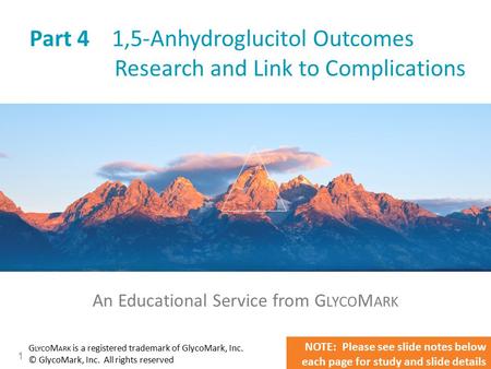 1 Part 4 1,5-Anhydroglucitol Outcomes Research and Link to Complications An Educational Service from G LYCO M ARK G LYCO M ARK is a registered trademark.