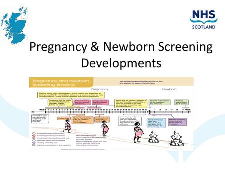 Pregnancy & Newborn Screening Developments. What is screening? Screening is: “a public health service in which members of a defined population, who do.