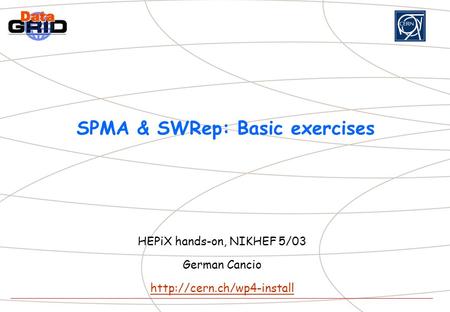 SPMA & SWRep: Basic exercises HEPiX hands-on, NIKHEF 5/03 German Cancio