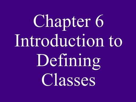 Chapter 6 Introduction to Defining Classes. Objectives: Design and implement a simple class from user requirements. Organize a program in terms of a view.