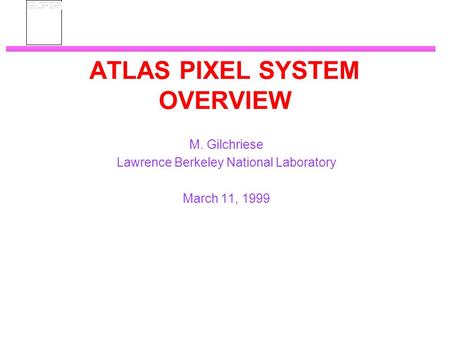 ATLAS PIXEL SYSTEM OVERVIEW M. Gilchriese Lawrence Berkeley National Laboratory March 11, 1999.