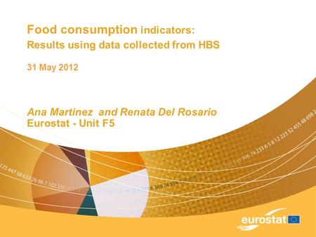 Food consumption indicators: Results using data collected from HBS 31 May 2012 Ana Martinez and Renata Del Rosario Eurostat - Unit F5.
