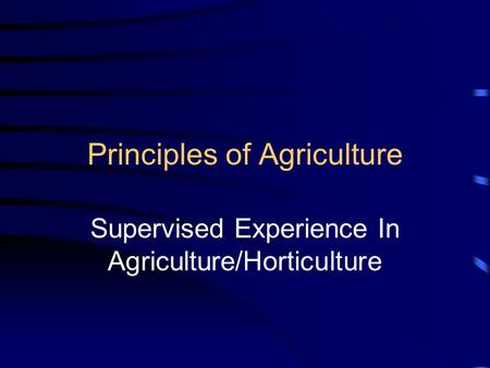 Principles of Agriculture Supervised Experience In Agriculture/Horticulture.