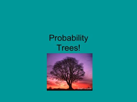 Probability Trees! Probability Trees Trees allow us to visually see all the possibility's in an random event.