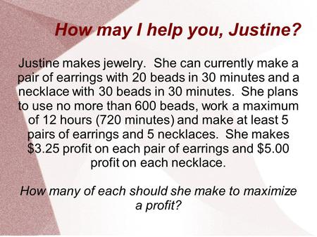 How may I help you, Justine? Justine makes jewelry. She can currently make a pair of earrings with 20 beads in 30 minutes and a necklace with 30 beads.