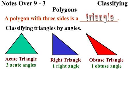 Notes Over 9 - 3 Classifying Polygons A polygon with three sides is a _____________. Classifying triangles by angles. Acute Triangle 3 acute angles Right.