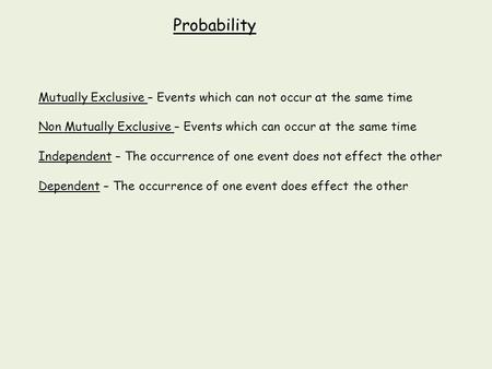 Probability Mutually Exclusive – Events which can not occur at the same time Non Mutually Exclusive – Events which can occur at the same time Independent.