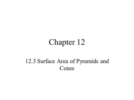 Chapter 12 12.3 Surface Area of Pyramids and Cones.
