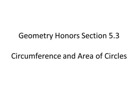 Geometry Honors Section 5.3 Circumference and Area of Circles