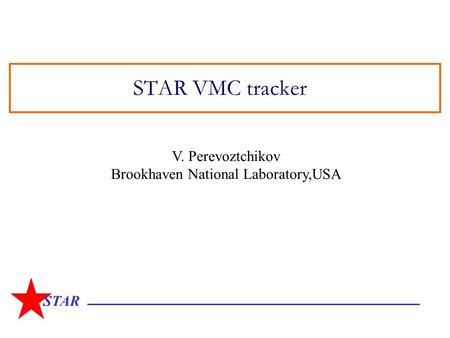 STAR STAR VMC tracker V. Perevoztchikov Brookhaven National Laboratory,USA.