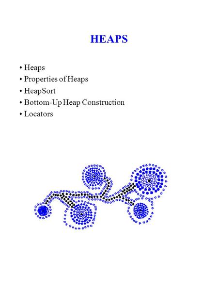 HEAPS • Heaps • Properties of Heaps • HeapSort