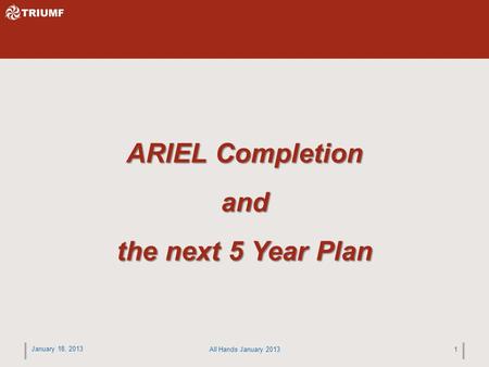 January 18, 2013 All Hands January 20131 ARIEL Completion and the next 5 Year Plan.
