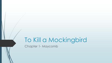To Kill a Mockingbird Chapter 1- Maycomb. Summary In this chapter, the narrator Jean Louise Finch (Scout) remembers the summer her brother Jem broke his.