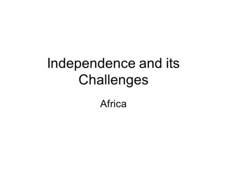 Independence and its Challenges Africa. The Growth of Nationalism Nationalism—is a feeling of pride in one’s homeland. African leaders saw that to end.