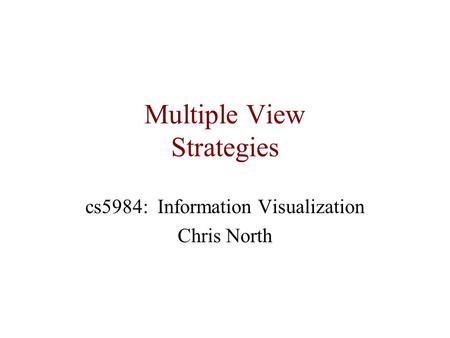 Multiple View Strategies cs5984: Information Visualization Chris North.