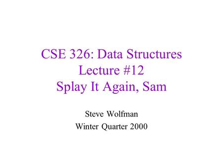CSE 326: Data Structures Lecture #12 Splay It Again, Sam Steve Wolfman Winter Quarter 2000.