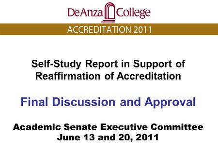 Self-Study Report in Support of Reaffirmation of Accreditation Final Discussion and Approval Academic Senate Executive Committee June 13 and 20, 2011.