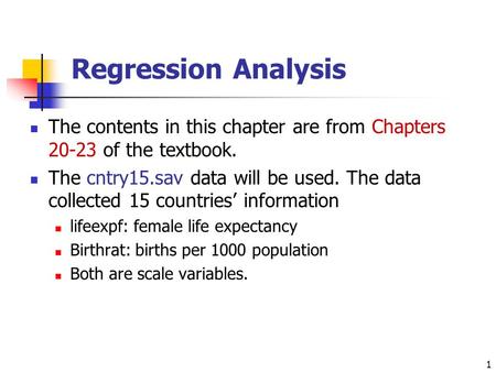 1 Regression Analysis The contents in this chapter are from Chapters 20-23 of the textbook. The cntry15.sav data will be used. The data collected 15 countries’