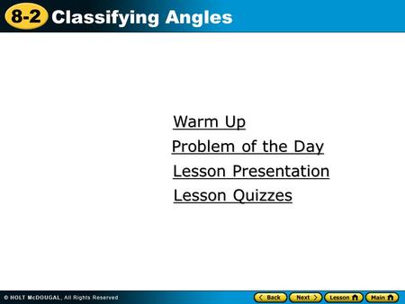 8-2 Classifying Angles Warm Up Warm Up Lesson Presentation Lesson Presentation Problem of the Day Problem of the Day Lesson Quizzes Lesson Quizzes.