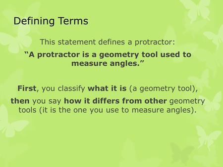 Defining Terms This statement defines a protractor: “A protractor is a geometry tool used to measure angles.” First, you classify what it is (a geometry.