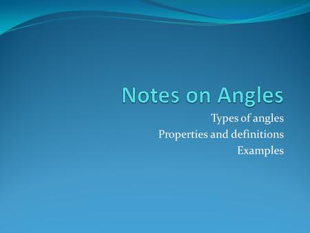 Types of angles Properties and definitions Examples.