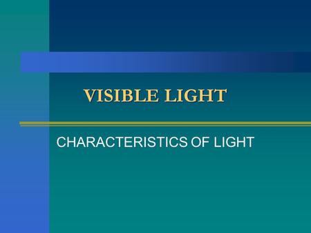 VISIBLE LIGHT CHARACTERISTICS OF LIGHT. Characteristics of light Light travels in a straight line (rectilinear propagation). Rectilinear propagation of.