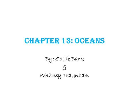 Chapter 13: Oceans By: Sallie Back & Whitney Traynham.