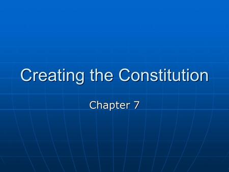Creating the Constitution Chapter 7. Governing a New Nation Eleven of the thirteen states wrote constitutions to support their new governmentsEleven of.