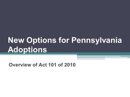 New Options for Pennsylvania Adoptions Overview of Act 101 of 2010.
