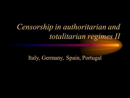 Censorship in authoritarian and totalitarian regimes II Italy, Germany, Spain, Portugal.
