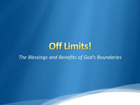 The Blessings and Benefits of God’s Boundaries. Off limits because of natural dangers Off limits because of man-made dangers Off limits because of dangerous.