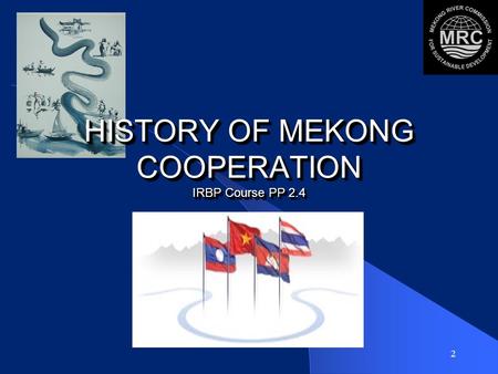 2 HISTORY OF MEKONG COOPERATION IRBP Course PP 2.4.