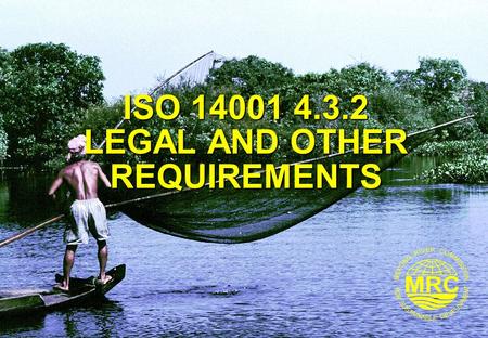 ISO 14001 Environmental Management Systems 1 ISO 14001 4.3.2 LEGAL AND OTHER REQUIREMENTS.