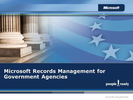 Microsoft.com/publicsector Records Management Microsoft Records Management for Government Agencies.