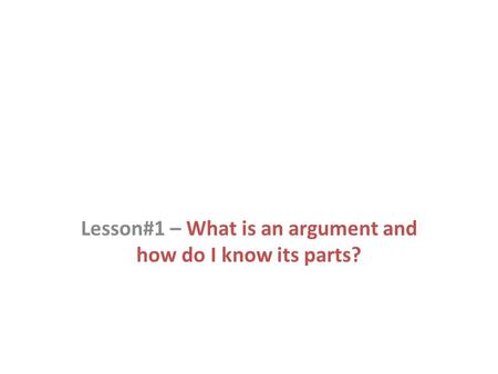 Lesson#1 – What is an argument and how do I know its parts?