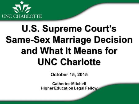 U.S. Supreme Court’s Same-Sex Marriage Decision and What It Means for UNC Charlotte U.S. Supreme Court’s Same-Sex Marriage Decision and What It Means for.