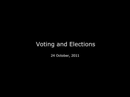 Voting and Elections 24 October, 2011. Voter Turnout Voter turnout is highest for presidential elections; in “midterm elections” only a third of the electorate.