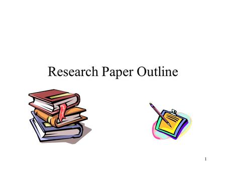 Research Paper Outline 1. Parameters are LARGE SECTIONS of your paper that contain like information to prove your thesis. Don’t be confused – parameters.
