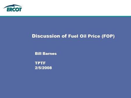 Discussion of Fuel Oil Price (FOP) Bill Barnes TPTF 2/5/2008.