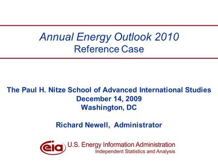 Richard Newell, SAIS, December 14, 20091 The Paul H. Nitze School of Advanced International Studies December 14, 2009 Washington, DC Richard Newell, Administrator.