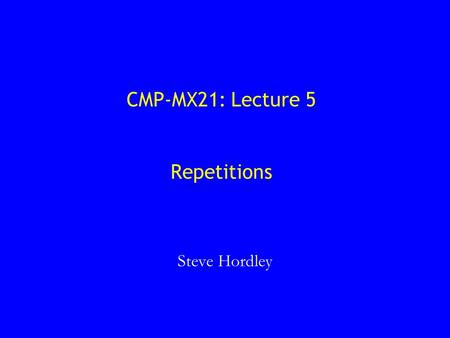 CMP-MX21: Lecture 5 Repetitions Steve Hordley. Overview 1. Repetition using the do-while construct 2. Repetition using the while construct 3. Repetition.